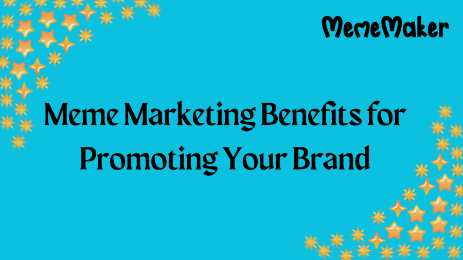 Meme Marketing Benefits for Promoting Your Brand